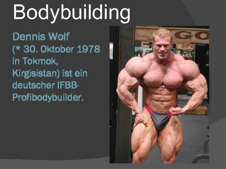 Bodybuilding Dennis Wolf (* 30. Oktober 1978 in Tokmok, Kirgisistan) ist ein deutscher IFBBProfibodybuilder.