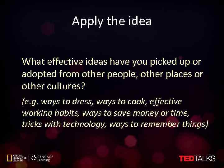 Apply the idea What effective ideas have you picked up or adopted from other