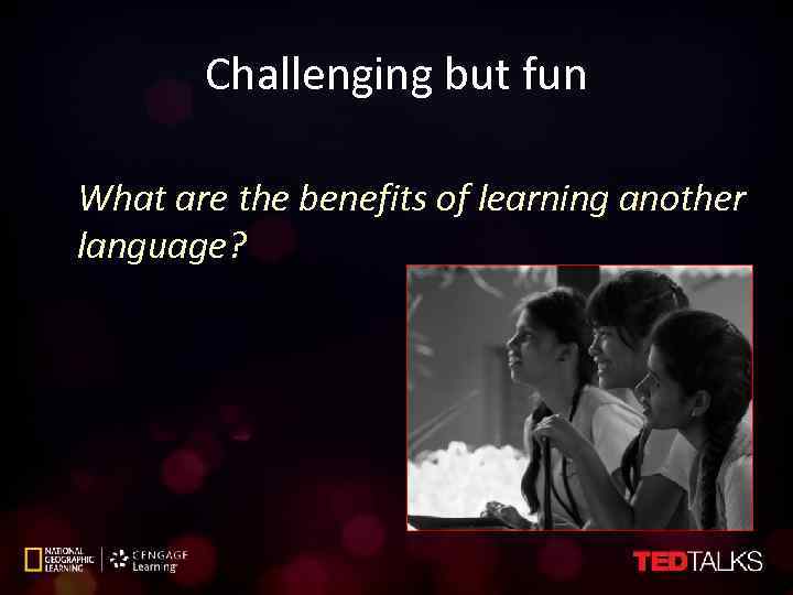 Challenging but fun What are the benefits of learning another language? 
