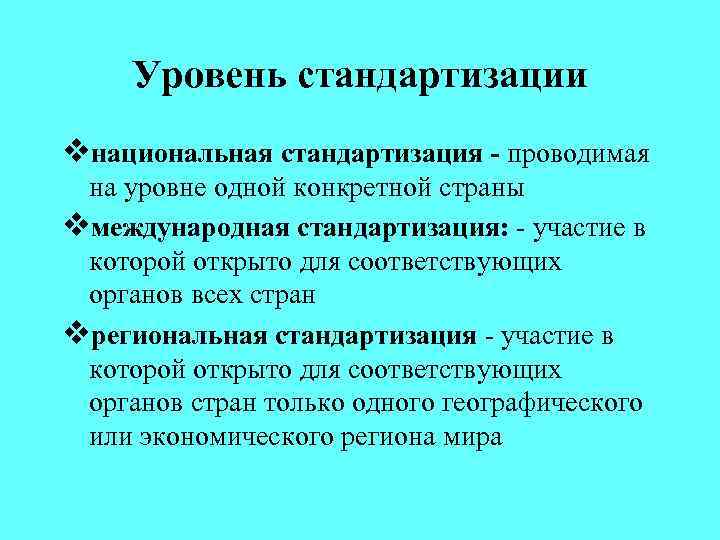 Уровень стандартизации vнациональная стандартизация - проводимая на уровне одной конкретной страны vмеждународная стандартизация: -