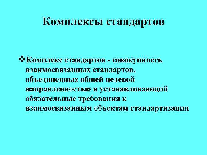 Комплексы стандартов v. Комплекс стандартов - совокупность взаимосвязанных стандартов, объединенных общей целевой направленностью и
