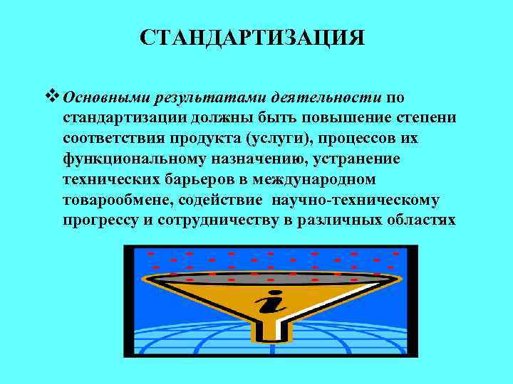 СТАНДАРТИЗАЦИЯ v Основными результатами деятельности по стандартизации должны быть повышение степени соответствия продукта (услуги),