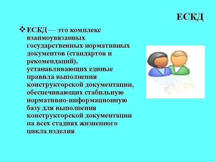 ЕСКД v ЕСКД — это комплекс взаимоувязанных государственных нормативных документов (стандартов и рекомендаций), устанавливающих
