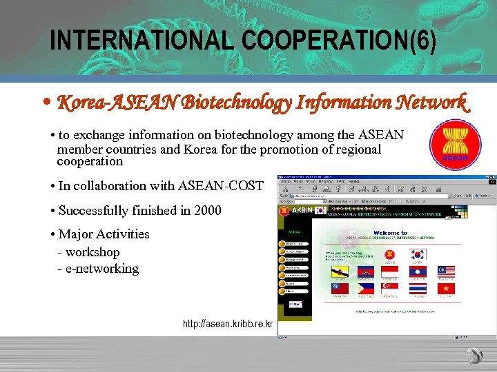 INTERNATIONAL COOPERATION(6) • Korea-ASEAN Biotechnology Information Network • to exchange information on biotechnology among
