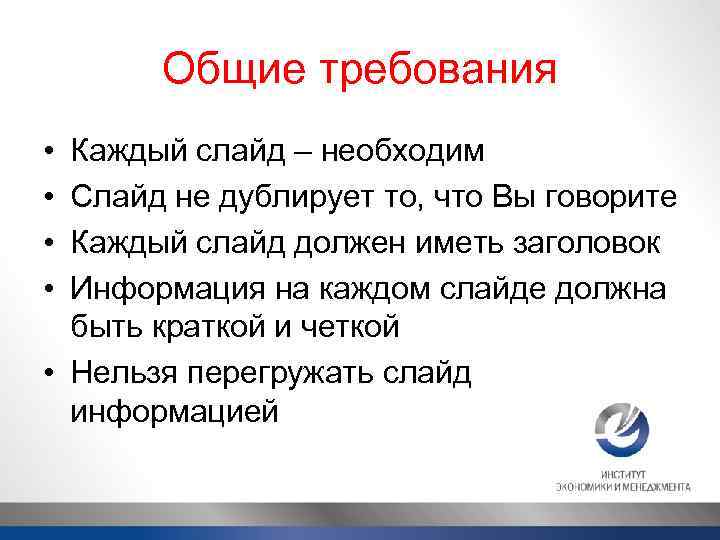 Общие требования • • Каждый слайд – необходим Слайд не дублирует то, что Вы