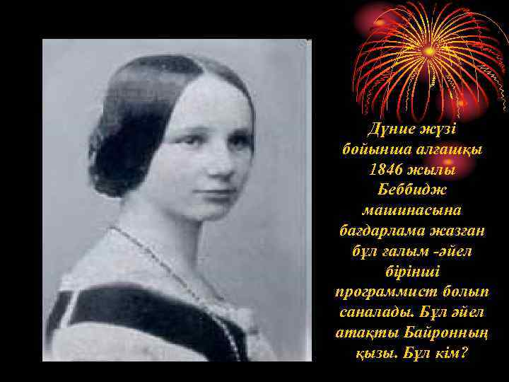 Дүние жүзі бойынша алғашқы 1846 жылы Беббидж машинасына бағдарлама жазған бұл ғалым -әйел бірінші