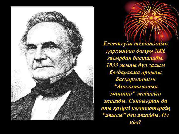 Есептеуіш техниканың қарқындап дамуы XIX ғасырдан басталады. 1833 жылы бұл ғалым бағдарлама арқылы басқарылатын