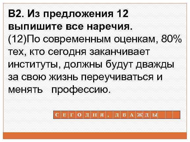 В 2. Из предложения 12 выпишите все наречия. (12)По современным оценкам, 80% тех, кто