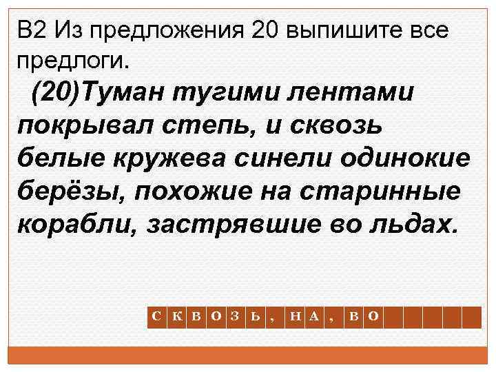 В 2 Из предложения 20 выпишите все предлоги. (20)Туман тугими лентами покрывал степь, и