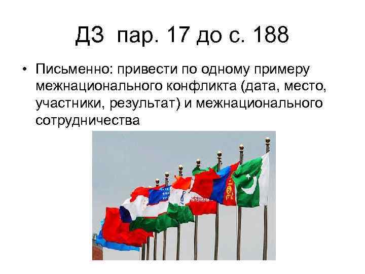ДЗ пар. 17 до с. 188 • Письменно: привести по одному примеру межнационального конфликта