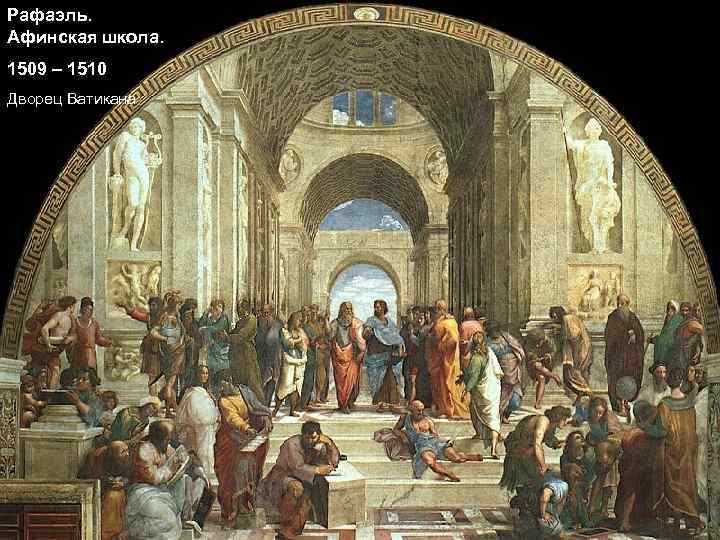 Рафаэль. Афинская школа. 1509 – 1510 Дворец Ватикана 