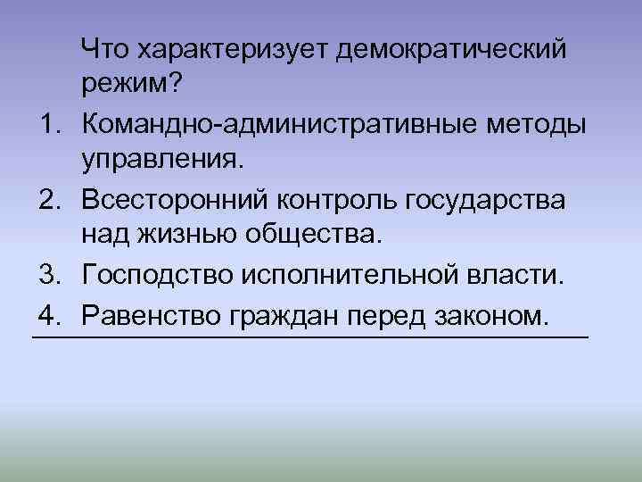 1. 2. 3. 4. Что характеризует демократический режим? Командно-административные методы управления. Всесторонний контроль государства