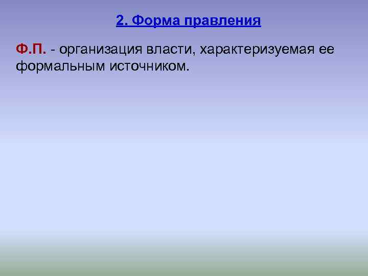 2. Форма правления Ф. П. - организация власти, характеризуемая ее формальным источником. 