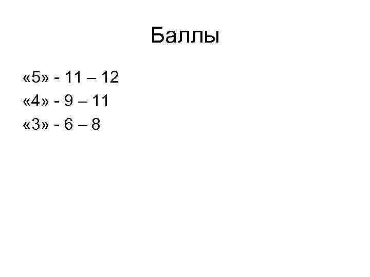 Баллы « 5» - 11 – 12 « 4» - 9 – 11 «