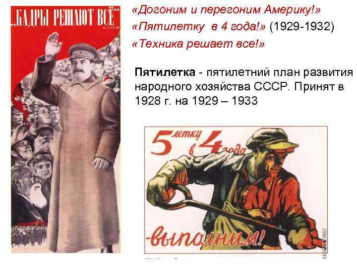  «Догоним и перегоним Америку!» «Пятилетку в 4 года!» (1929 -1932) «Техника решает все!»