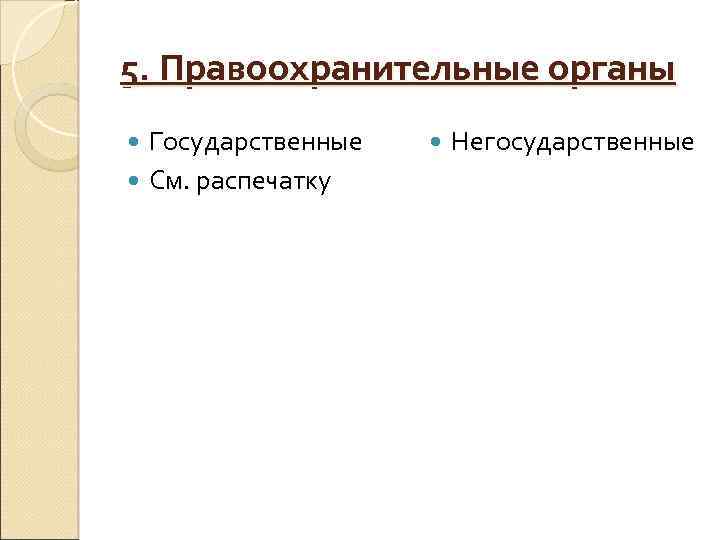 5. Правоохранительные органы Государственные См. распечатку Негосударственные 