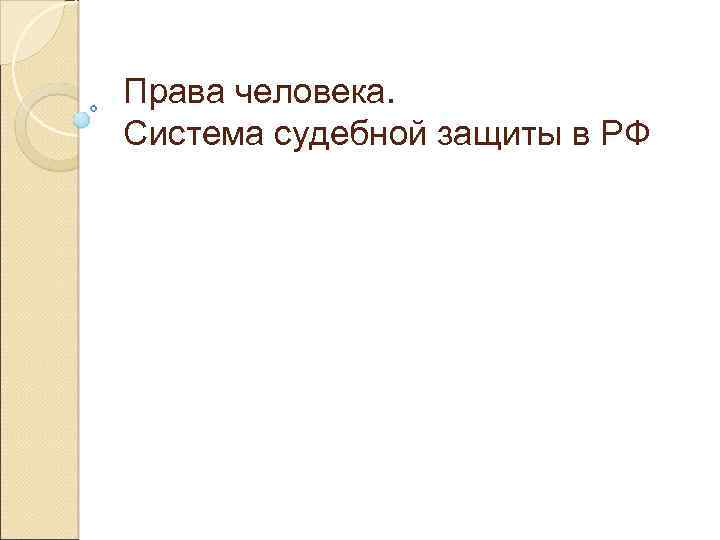 Права человека. Система судебной защиты в РФ 