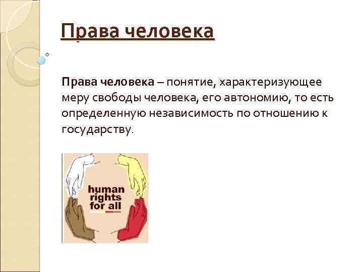 Права человека – понятие, характеризующее меру свободы человека, его автономию, то есть определенную независимость