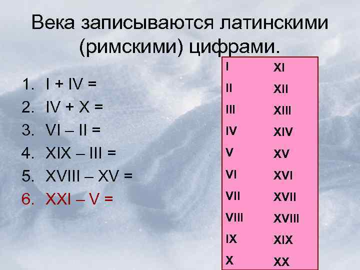 Века записываются латинскими (римскими) цифрами. I 1. 2. 3. 4. 5. 6. I +