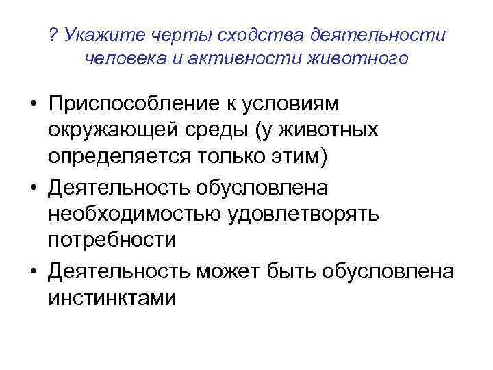 ? Укажите черты сходства деятельности человека и активности животного • Приспособление к условиям окружающей