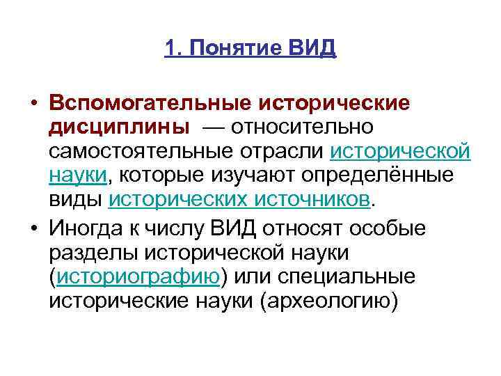 1. Понятие ВИД • Вспомогательные исторические дисциплины — относительно самостоятельные отрасли исторической науки, которые