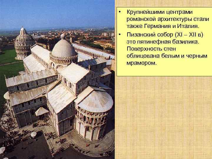  • Крупнейшими центрами романской архитектуры стали также Германия и Италия. • Пизанский собор