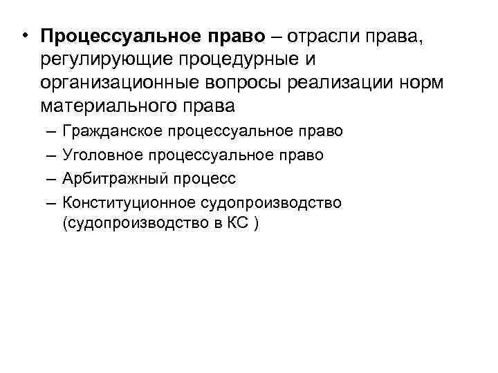  • Процессуальное право – отрасли права, регулирующие процедурные и организационные вопросы реализации норм