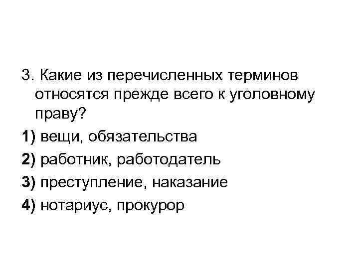 3. Какие из перечисленных терминов относятся прежде всего к уголовному праву? 1) вещи, обязательства