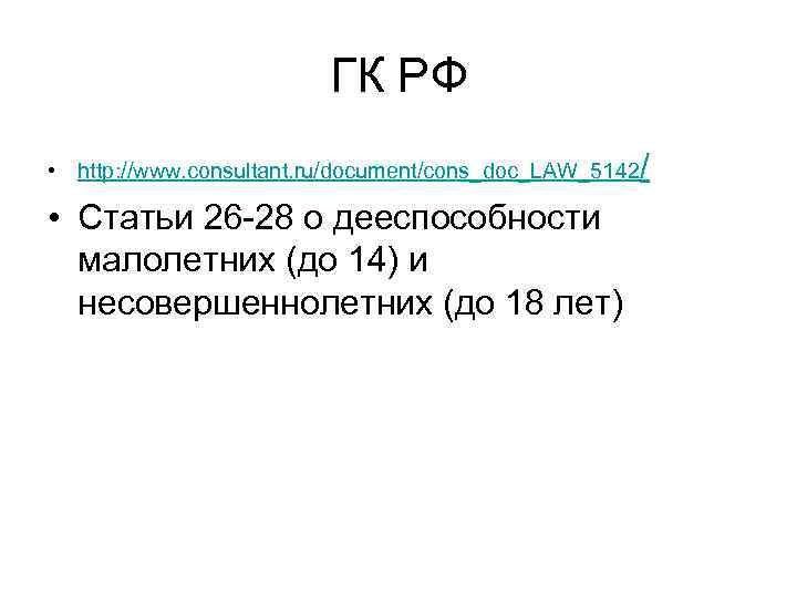 ГК РФ • http: //www. consultant. ru/document/cons_doc_LAW_5142/ • Статьи 26 -28 о дееспособности малолетних