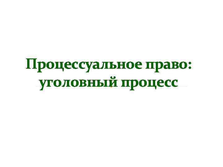 Процессуальное право: уголовный процесс 