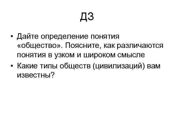 ДЗ • Дайте определение понятия «общество» . Поясните, как различаются понятия в узком и