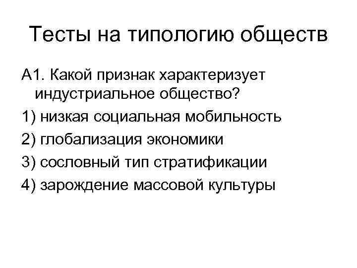 Тесты на типологию обществ А 1. Какой признак характеризует индустриальное общество? 1) низкая социальная