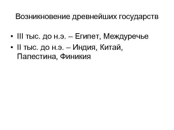 Возникновение древнейших государств • III тыс. до н. э. – Египет, Междуречье • II