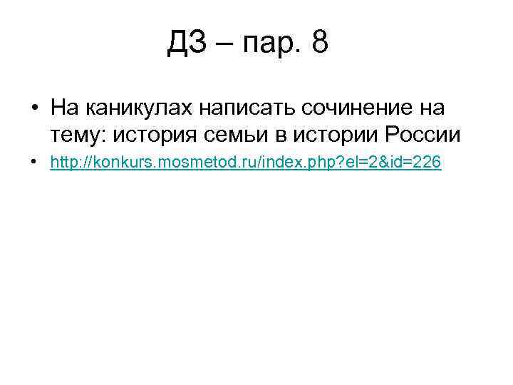 ДЗ – пар. 8 • На каникулах написать сочинение на тему: история семьи в