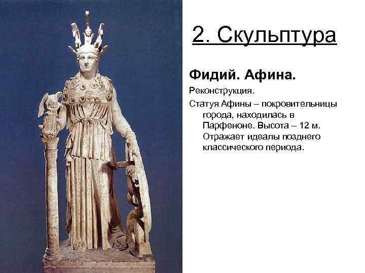 2. Скульптура Фидий. Афина. Реконструкция. Статуя Афины – покровительницы города, находилась в Парфеноне. Высота