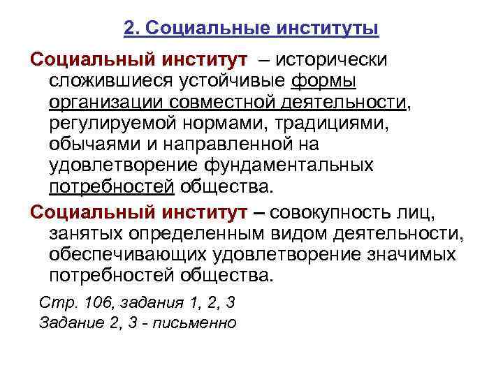 2. Социальные институты Социальный институт – исторически сложившиеся устойчивые формы организации совместной деятельности, регулируемой