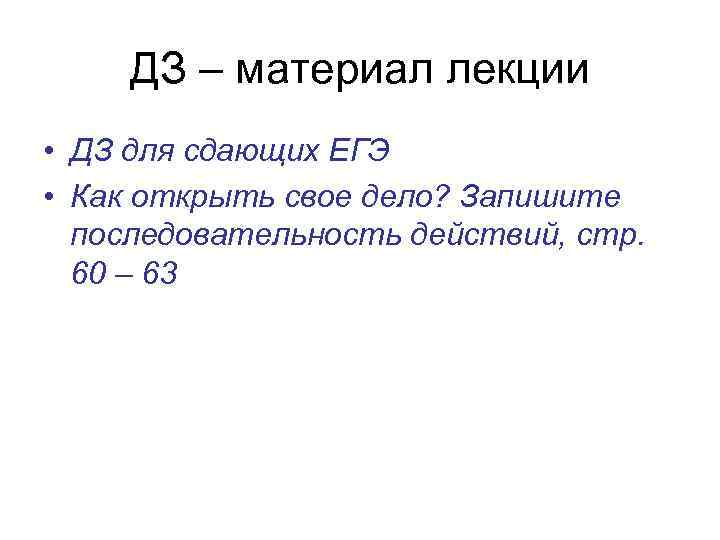 ДЗ – материал лекции • ДЗ для сдающих ЕГЭ • Как открыть свое дело?