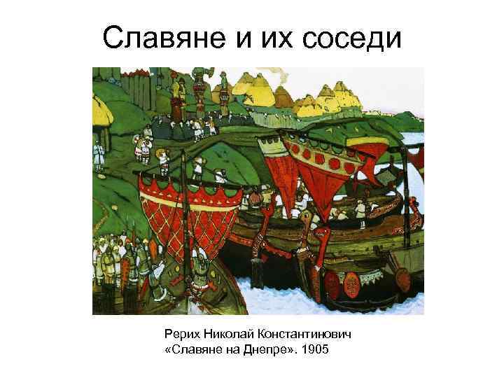 Славяне и их соседи Рерих Николай Константинович «Славяне на Днепре» . 1905 