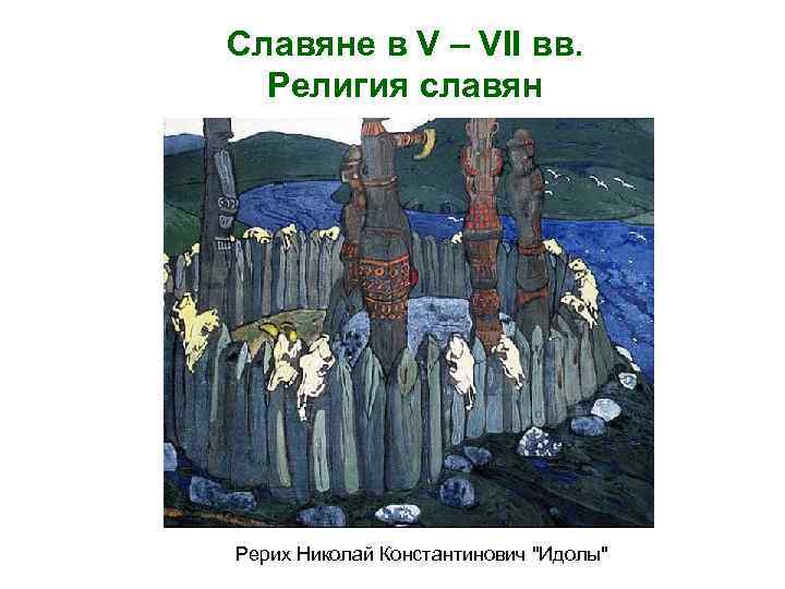 Славяне в V – VII вв. Религия славян Рерих Николай Константинович 