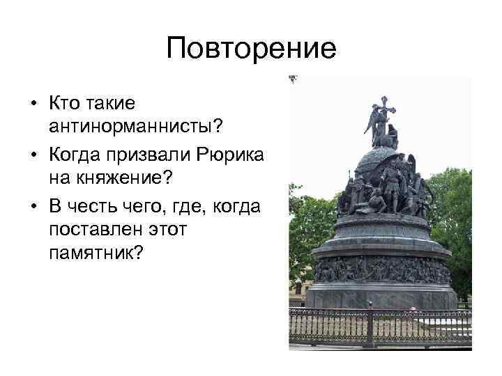 Повторение • Кто такие антинорманнисты? • Когда призвали Рюрика на княжение? • В честь