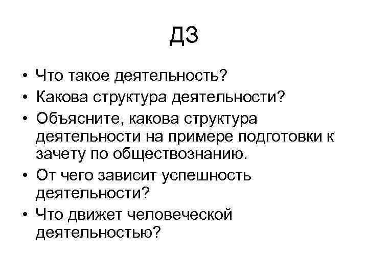ДЗ • Что такое деятельность? • Какова структура деятельности? • Объясните, какова структура деятельности