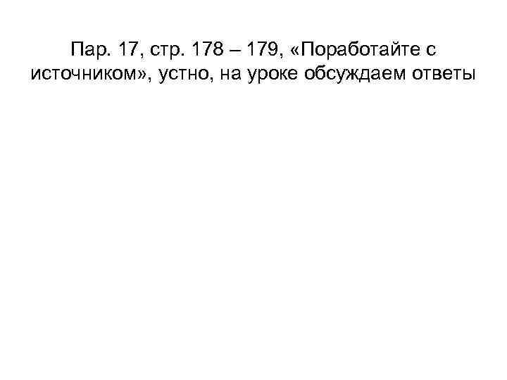 Пар. 17, стр. 178 – 179, «Поработайте с источником» , устно, на уроке обсуждаем