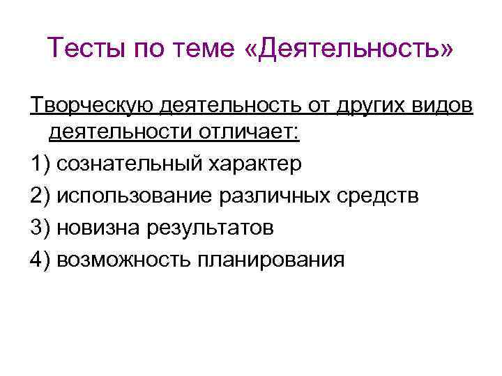 Тесты по теме «Деятельность» Творческую деятельность от других видов деятельности отличает: 1) сознательный характер