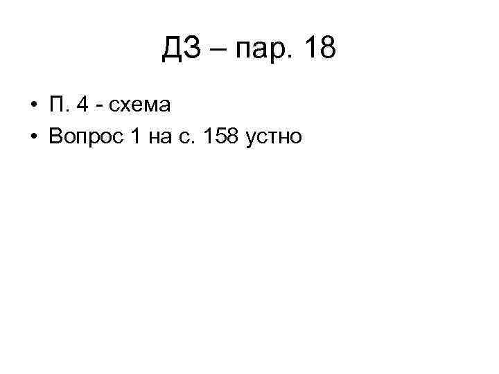 ДЗ – пар. 18 • П. 4 - схема • Вопрос 1 на с.