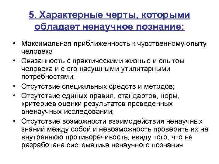 5. Характерные черты, которыми обладает ненаучное познание: • Максимальная приближенность к чувственному опыту человека