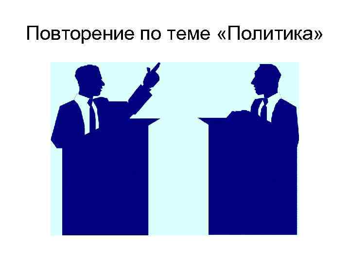 Повторение по теме «Политика» 