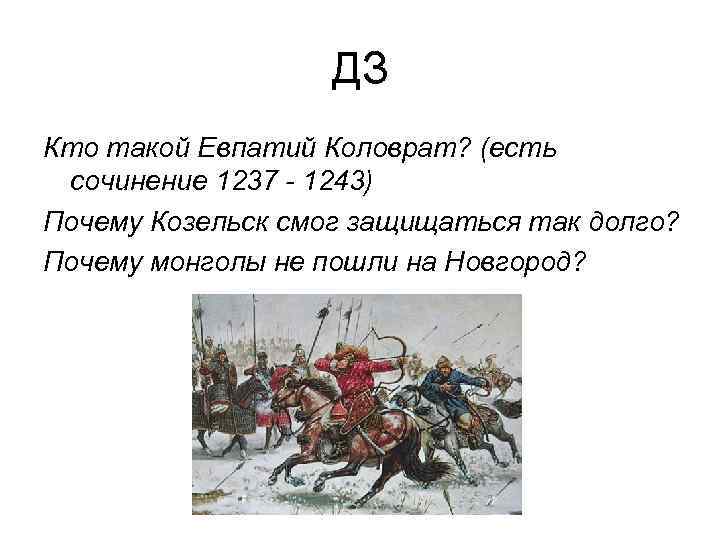 ДЗ Кто такой Евпатий Коловрат? (есть сочинение 1237 - 1243) Почему Козельск смог защищаться