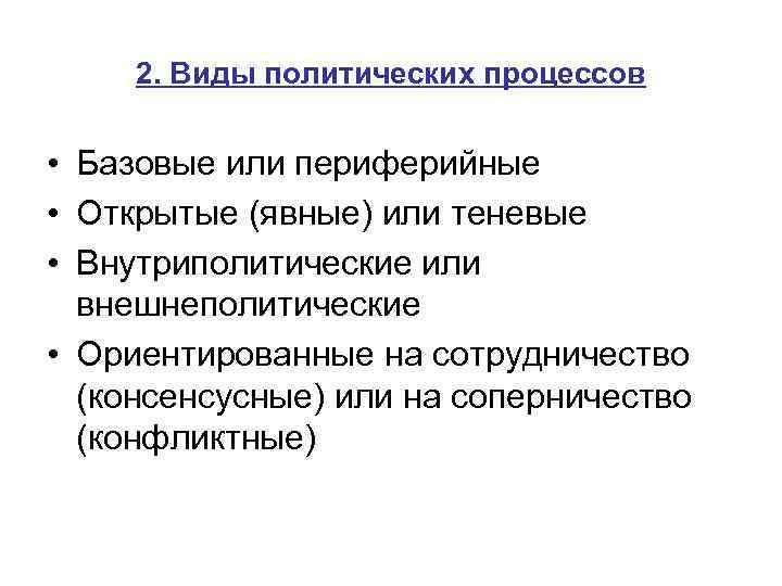 2. Виды политических процессов • Базовые или периферийные • Открытые (явные) или теневые •