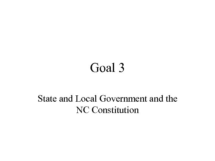 Goal 3 State and Local Government and the NC Constitution 