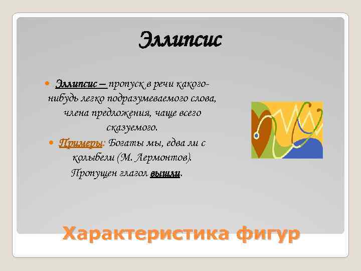 Эллипсис – пропуск в речи какогонибудь легко подразумеваемого слова, члена предложения, чаще всего сказуемого.